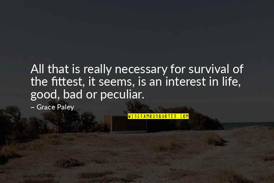 Really Good Life Quotes By Grace Paley: All that is really necessary for survival of