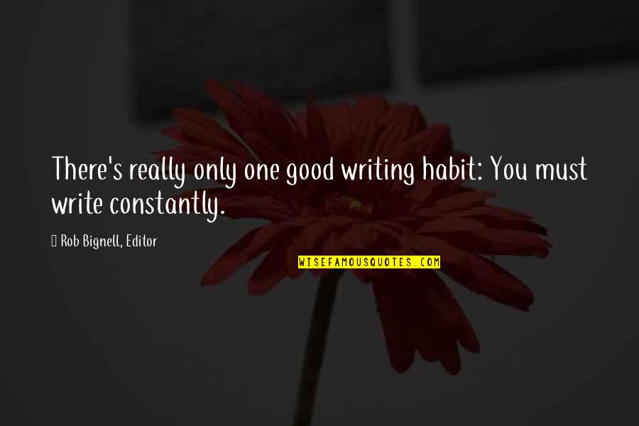 Really Good Life Quotes By Rob Bignell, Editor: There's really only one good writing habit: You