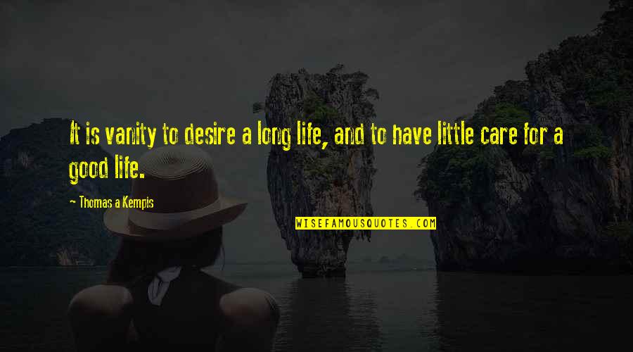 Really Good Long Life Quotes By Thomas A Kempis: It is vanity to desire a long life,