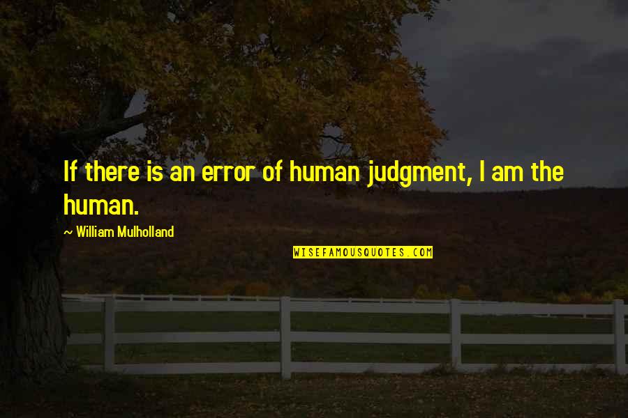 Really Good Senior Yearbook Quotes By William Mulholland: If there is an error of human judgment, Really Good Senior Yearbook Quotes By William Mulholland: If there is an error of human judgment,