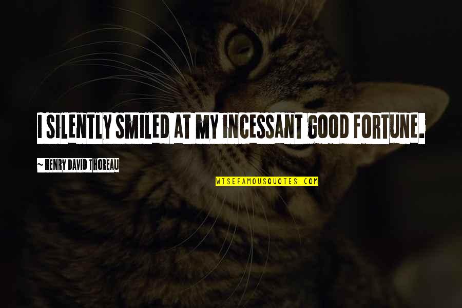 Really Good Smile Quotes By Henry David Thoreau: I silently smiled at my incessant good fortune.