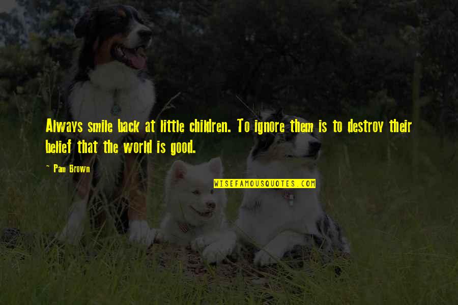 Really Good Smile Quotes By Pam Brown: Always smile back at little children. To ignore