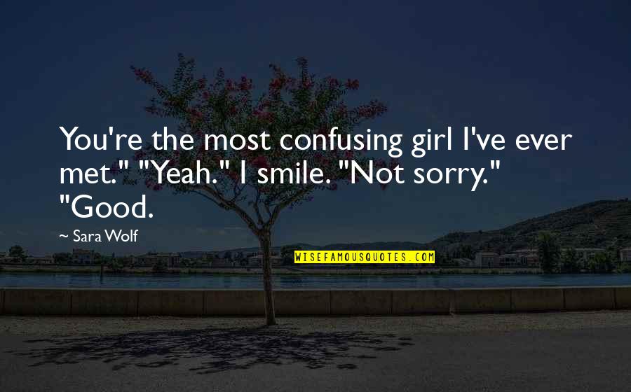 Really Good Smile Quotes By Sara Wolf: You're the most confusing girl I've ever met."