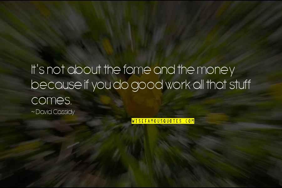 Really Good Stuff Quotes By David Cassidy: It's not about the fame and the money