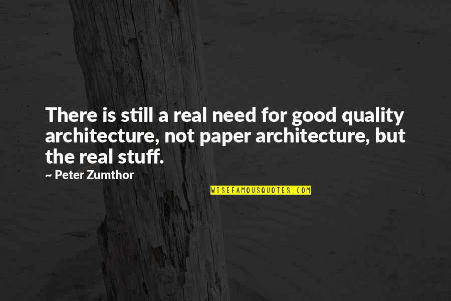 Really Good Stuff Quotes By Peter Zumthor: There is still a real need for good