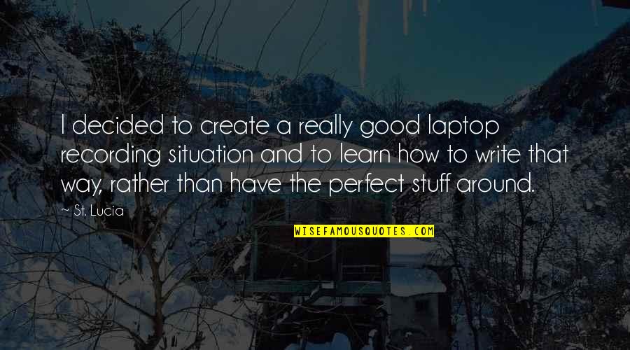 Really Good Stuff Quotes By St. Lucia: I decided to create a really good laptop