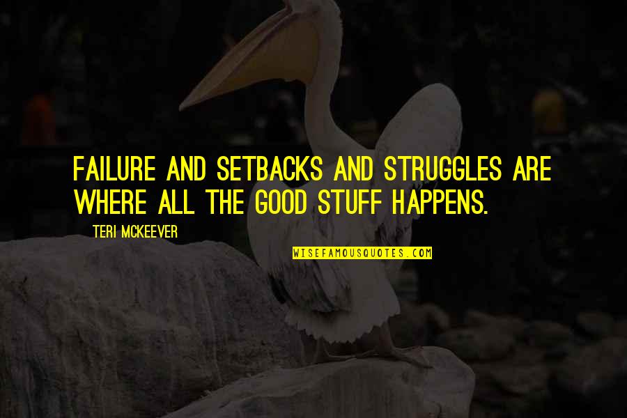 Really Good Stuff Quotes By Teri McKeever: Failure and setbacks and struggles are where all