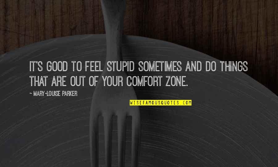 Really Good Stupid Quotes By Mary-Louise Parker: It's good to feel stupid sometimes and do Really Good Stupid Quotes By Mary-Louise Parker: It's good to feel stupid sometimes and do