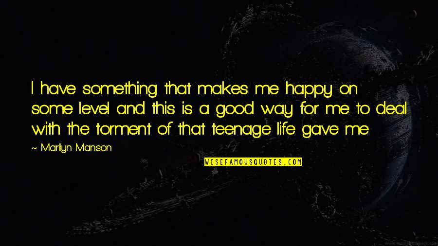 Really Good Teenage Quotes By Marilyn Manson: I have something that makes me happy on