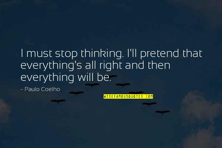 Really Good Teenage Quotes By Paulo Coelho: I must stop thinking. I'll pretend that everything's