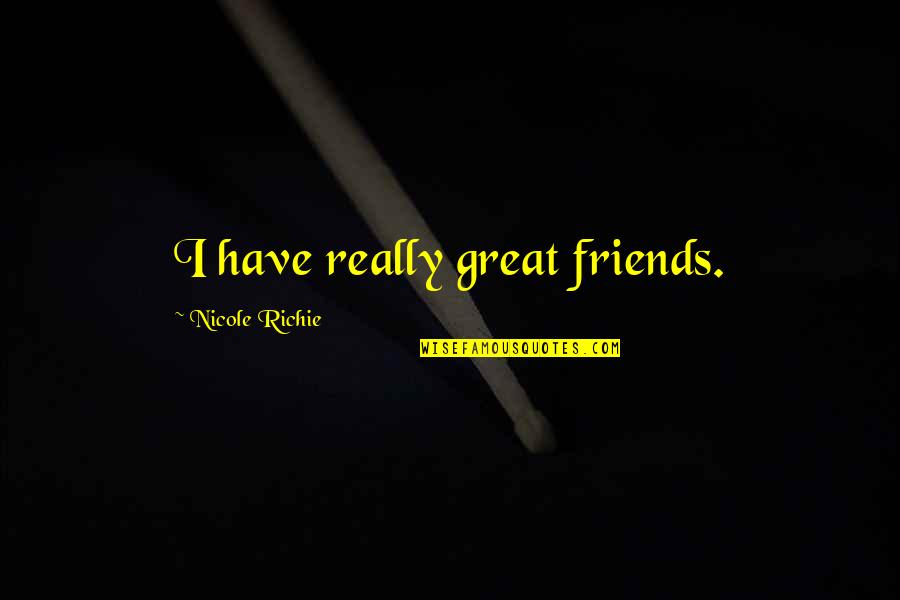 Really Great Friends Quotes By Nicole Richie: I have really great friends.