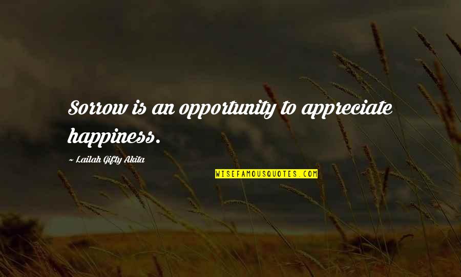 Really Hard Times Quotes By Lailah Gifty Akita: Sorrow is an opportunity to appreciate happiness.