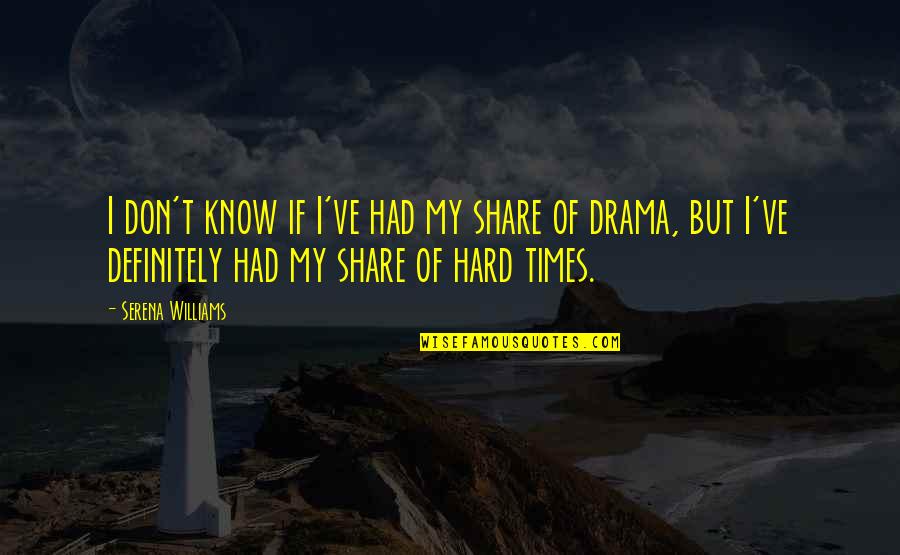 Really Hard Times Quotes By Serena Williams: I don't know if I've had my share