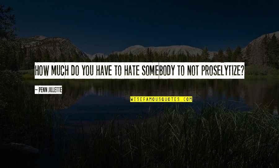 Really Hate My Life Quotes By Penn Jillette: How much do you have to hate somebody