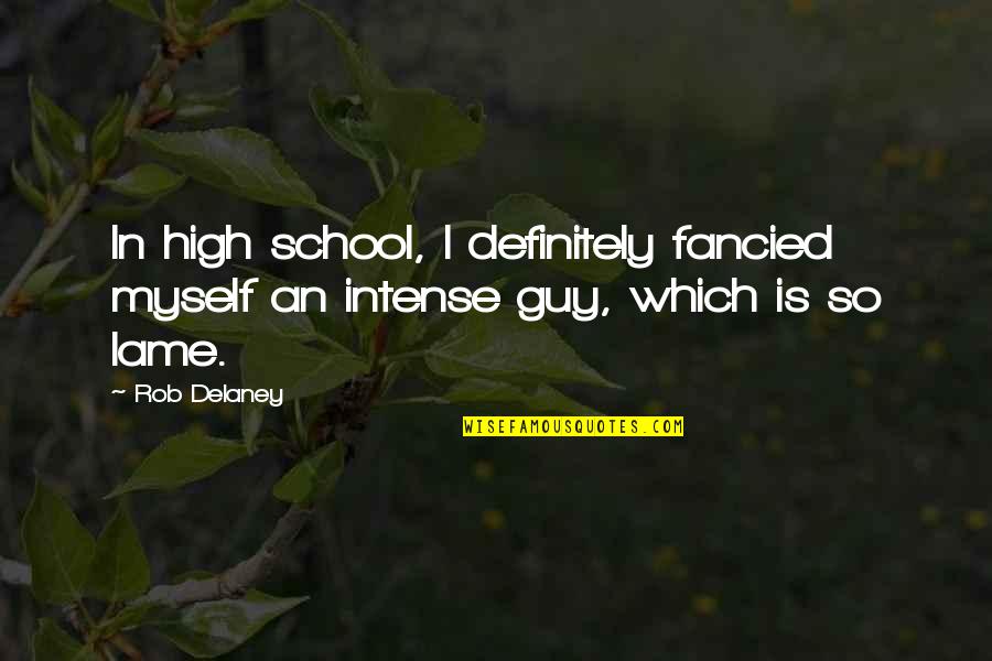 Really High Guy Quotes By Rob Delaney: In high school, I definitely fancied myself an