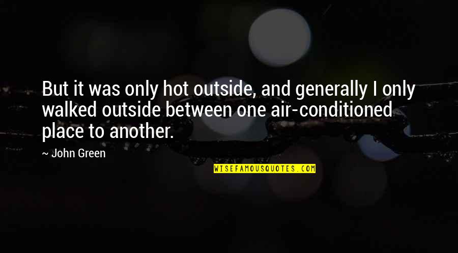 Really Hot Outside Quotes By John Green: But it was only hot outside, and generally