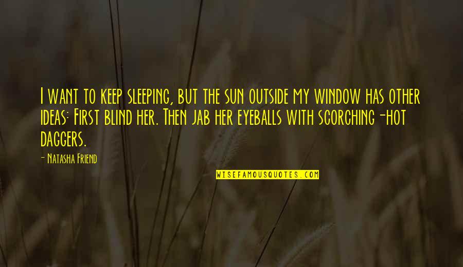 Really Hot Outside Quotes By Natasha Friend: I want to keep sleeping, but the sun