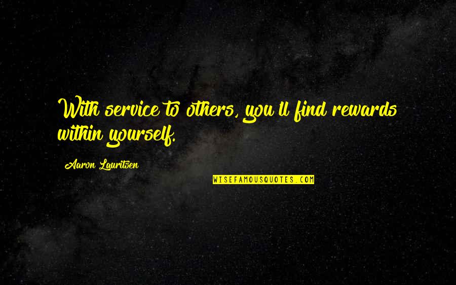 Really Hungover Quotes By Aaron Lauritsen: With service to others, you'll find rewards within
