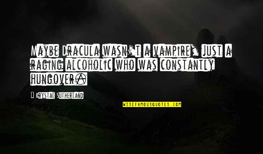 Really Hungover Quotes By Krystal Sutherland: Maybe Dracula wasn't a vampire, just a raging