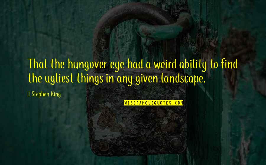 Really Hungover Quotes By Stephen King: That the hungover eye had a weird ability