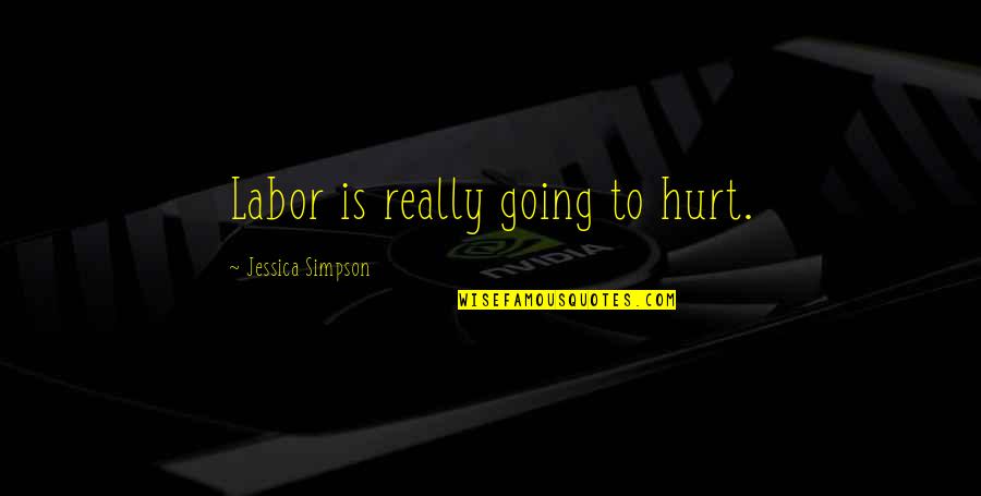 Really Hurt Quotes By Jessica Simpson: Labor is really going to hurt.