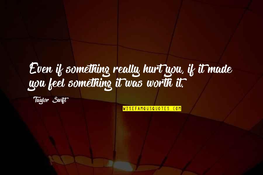 Really Hurt Quotes By Taylor Swift: Even if something really hurt you, if it