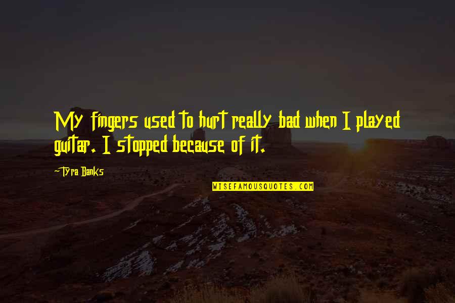 Really Hurt Quotes By Tyra Banks: My fingers used to hurt really bad when