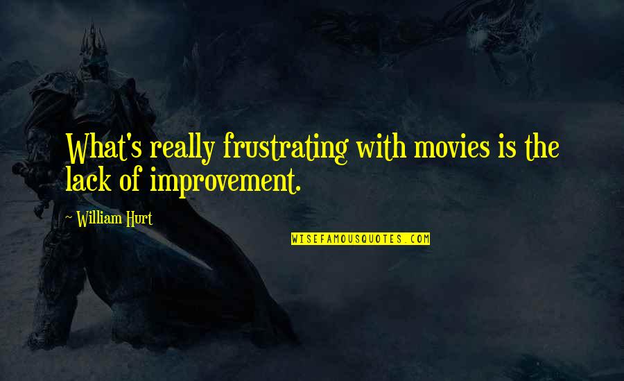 Really Hurt Quotes By William Hurt: What's really frustrating with movies is the lack