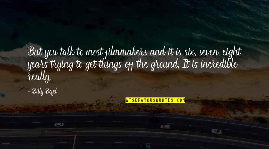 Really Incredible Quotes By Billy Boyd: But you talk to most filmmakers and it Really Incredible Quotes By Billy Boyd: But you talk to most filmmakers and it