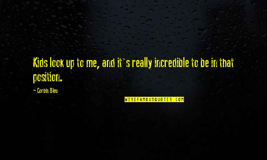 Really Incredible Quotes By Corbin Bleu: Kids look up to me, and it's really