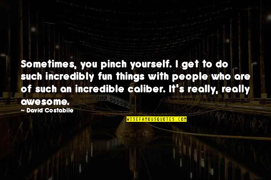Really Incredible Quotes By David Costabile: Sometimes, you pinch yourself. I get to do Really Incredible Quotes By David Costabile: Sometimes, you pinch yourself. I get to do