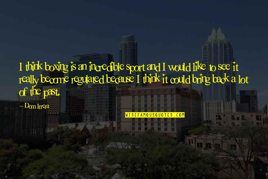 Really Incredible Quotes By Dom Irrera: I think boxing is an incredible sport and Really Incredible Quotes By Dom Irrera: I think boxing is an incredible sport and