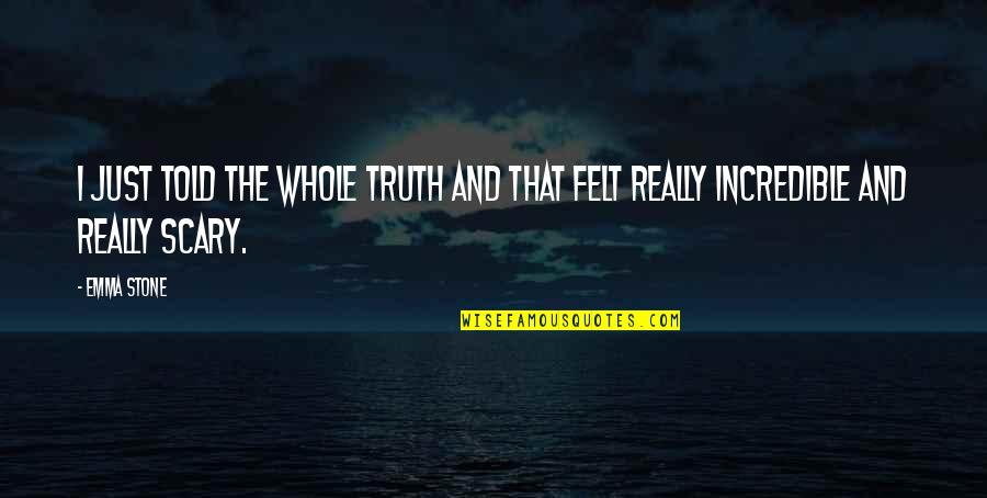 Really Incredible Quotes By Emma Stone: I just told the whole truth and that