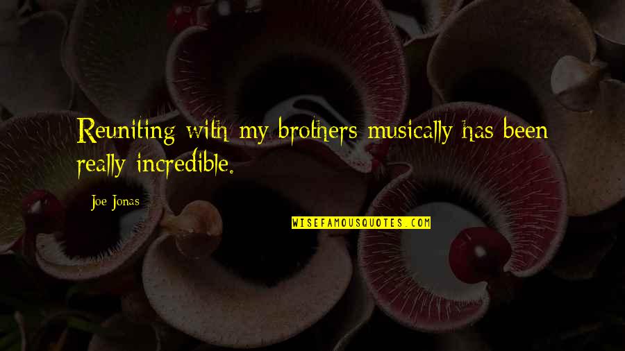 Really Incredible Quotes By Joe Jonas: Reuniting with my brothers musically has been really