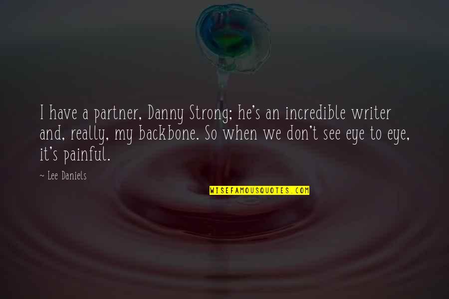 Really Incredible Quotes By Lee Daniels: I have a partner, Danny Strong; he's an
