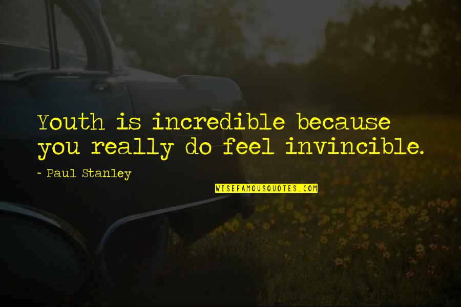 Really Incredible Quotes By Paul Stanley: Youth is incredible because you really do feel Really Incredible Quotes By Paul Stanley: Youth is incredible because you really do feel