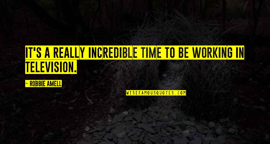 Really Incredible Quotes By Robbie Amell: It's a really incredible time to be working Really Incredible Quotes By Robbie Amell: It's a really incredible time to be working