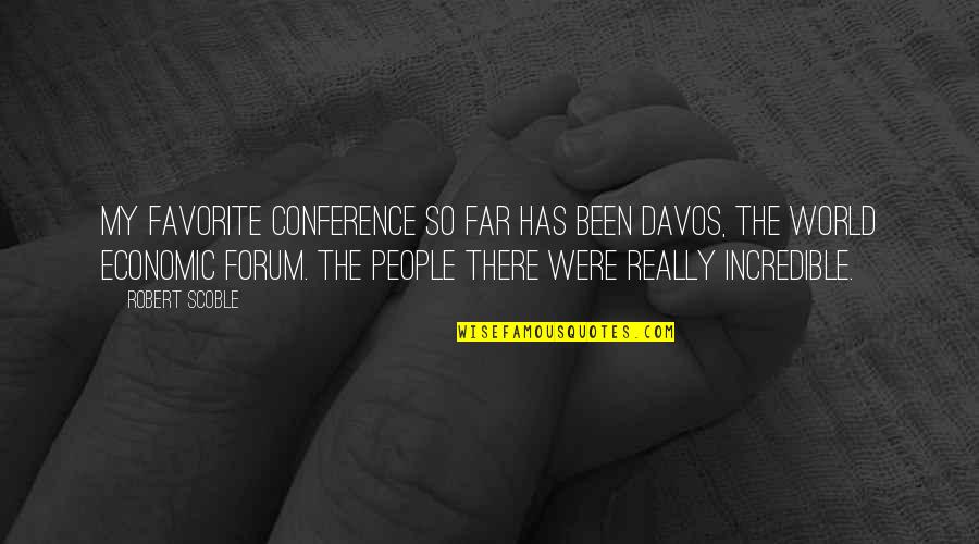 Really Incredible Quotes By Robert Scoble: My favorite conference so far has been Davos, Really Incredible Quotes By Robert Scoble: My favorite conference so far has been Davos,