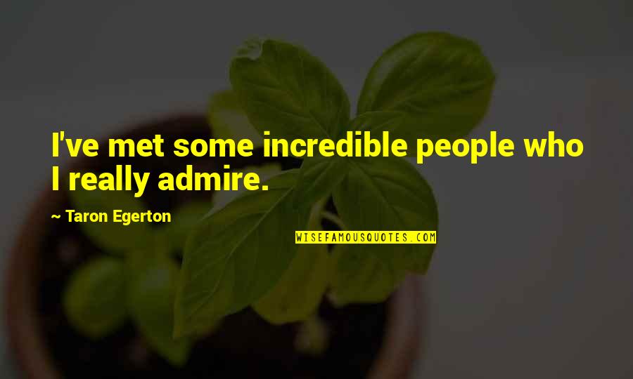 Really Incredible Quotes By Taron Egerton: I've met some incredible people who I really Really Incredible Quotes By Taron Egerton: I've met some incredible people who I really