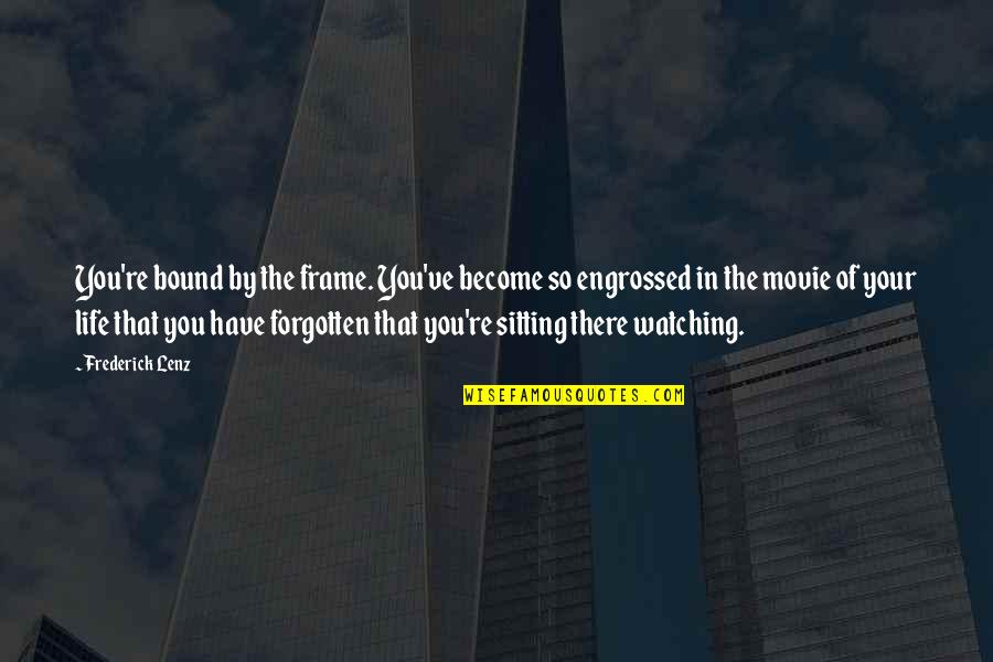 Really Inspirational Movie Quotes By Frederick Lenz: You're bound by the frame. You've become so Really Inspirational Movie Quotes By Frederick Lenz: You're bound by the frame. You've become so