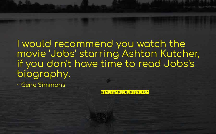 Really Inspirational Movie Quotes By Gene Simmons: I would recommend you watch the movie 'Jobs' Really Inspirational Movie Quotes By Gene Simmons: I would recommend you watch the movie 'Jobs'