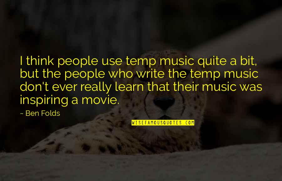 Really Inspiring Quotes By Ben Folds: I think people use temp music quite a