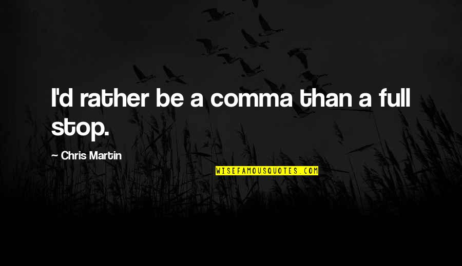 Really Inspiring Quotes By Chris Martin: I'd rather be a comma than a full