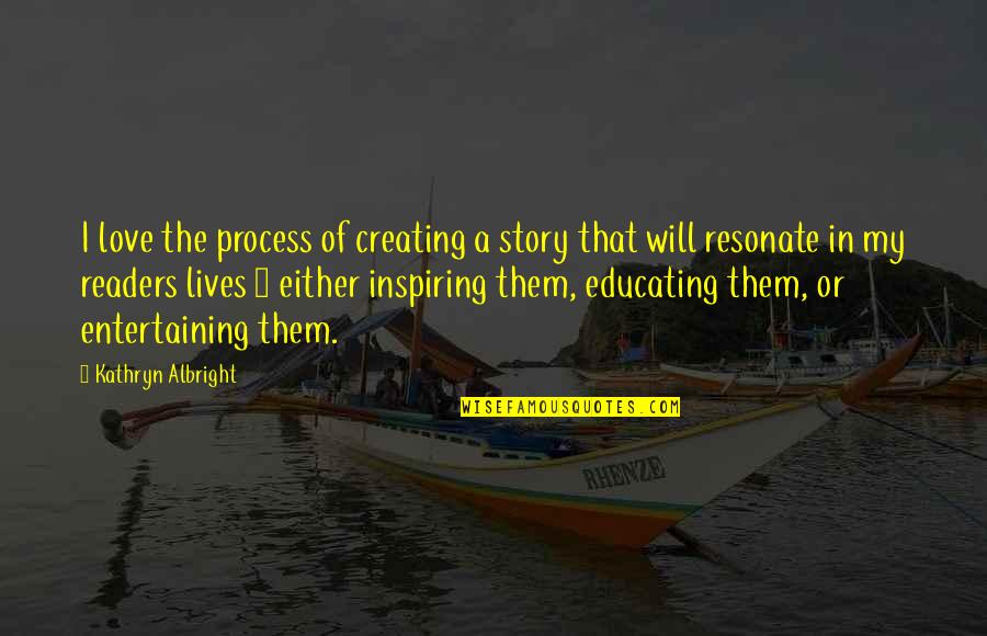 Really Inspiring Quotes By Kathryn Albright: I love the process of creating a story