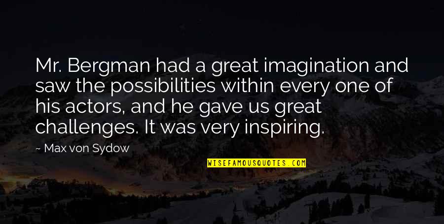 Really Inspiring Quotes By Max Von Sydow: Mr. Bergman had a great imagination and saw