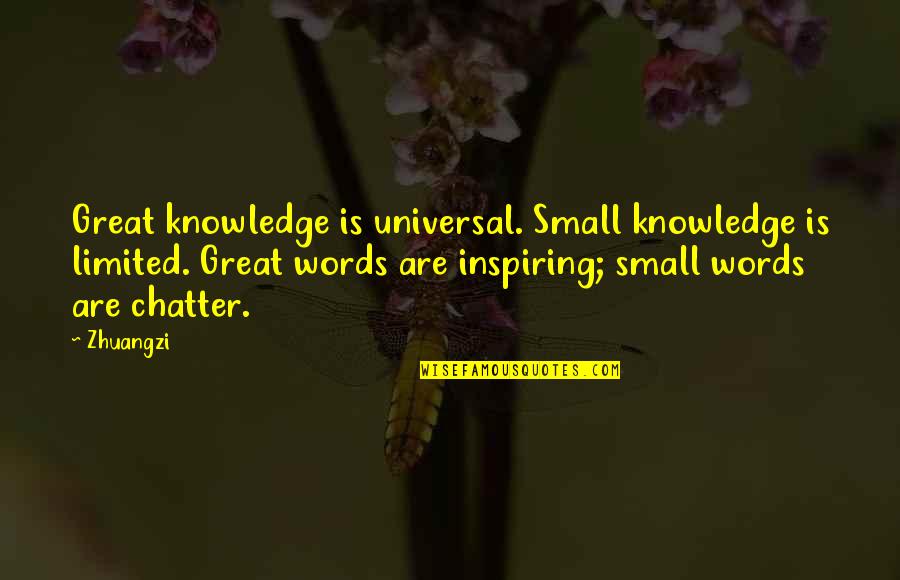 Really Inspiring Quotes By Zhuangzi: Great knowledge is universal. Small knowledge is limited.