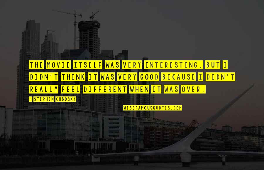 Really Interesting Quotes By Stephen Chbosky: The movie itself was very interesting, but I Really Interesting Quotes By Stephen Chbosky: The movie itself was very interesting, but I