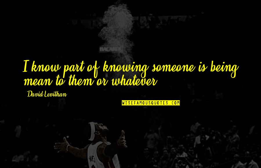 Really Knowing Someone Quotes By David Levithan: I know part of knowing someone is being