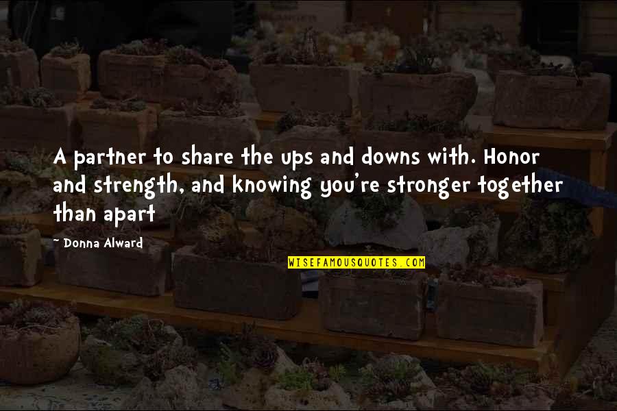 Really Knowing Someone Quotes By Donna Alward: A partner to share the ups and downs