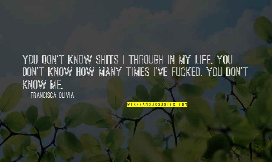 Really Knowing Someone Quotes By Francisca Olivia: You don't know shits I through in my